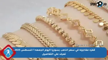 قفزة مفاجئة في سعر الذهب بسوريا اليوم الجمعة 1 أغسطس 2025.. تعرف على التفاصيل